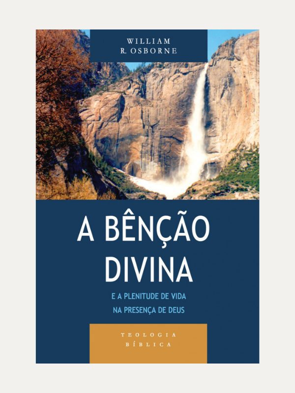 A Bênção divina e a plenitude de vida na presença de Deus I Série Teologia bíblica I William Osborne