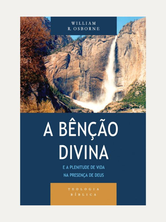 A Bênção divina e a plenitude de vida na presença de Deus I Série Teologia bíblica I William Osborne