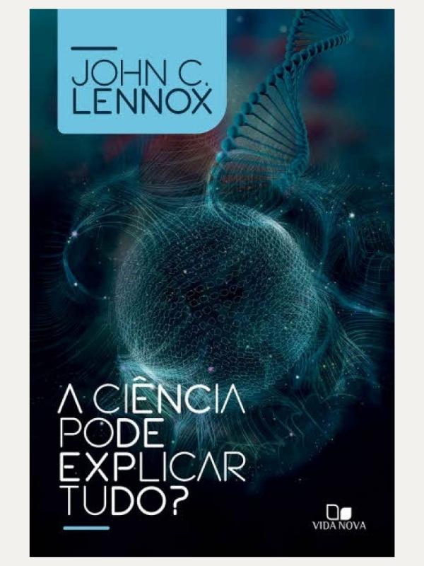 A Ciência pode explicar tudo? JOHN C. LENNOX