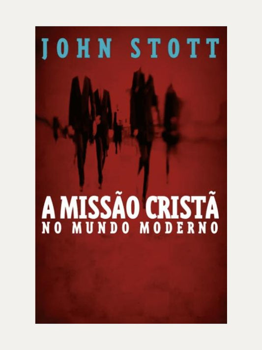 A Missão Cristã no Mundo Moderno I John Stott I Ultimato