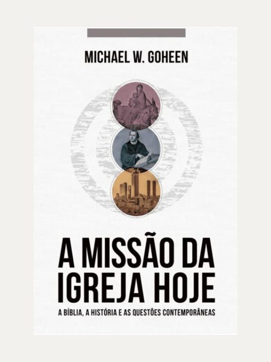 A Missão da Igreja Hoje I Michael W. Goheen I Ultimato