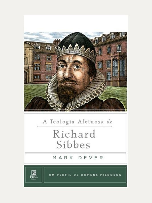 A Teologia afetuosa de Richard Sibbes, Mark Dever - Fiel