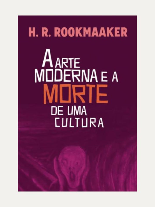 A arte moderna e a morte de uma cultura I H. R. Rookmaaker I Ultimato