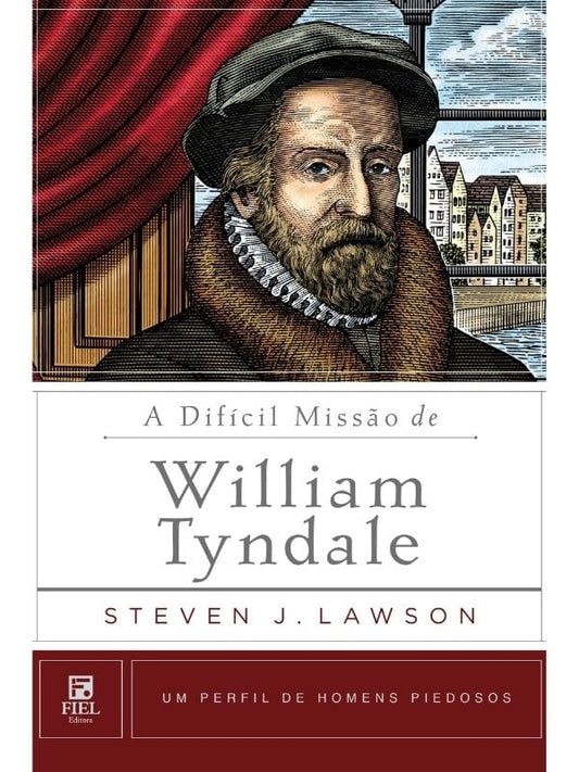 A dificil missao de William Tyndale, Steven J. Lawson - Fiel