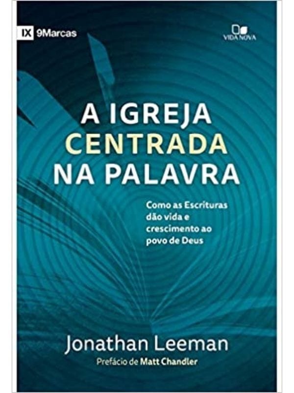 A igreja centrada na palavra, Jonathan Leeman - Vida Nova