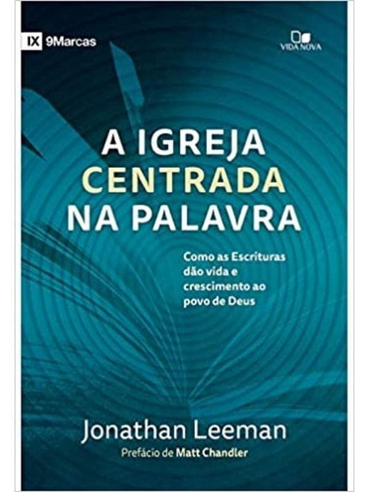 A igreja centrada na palavra, Jonathan Leeman - Vida Nova