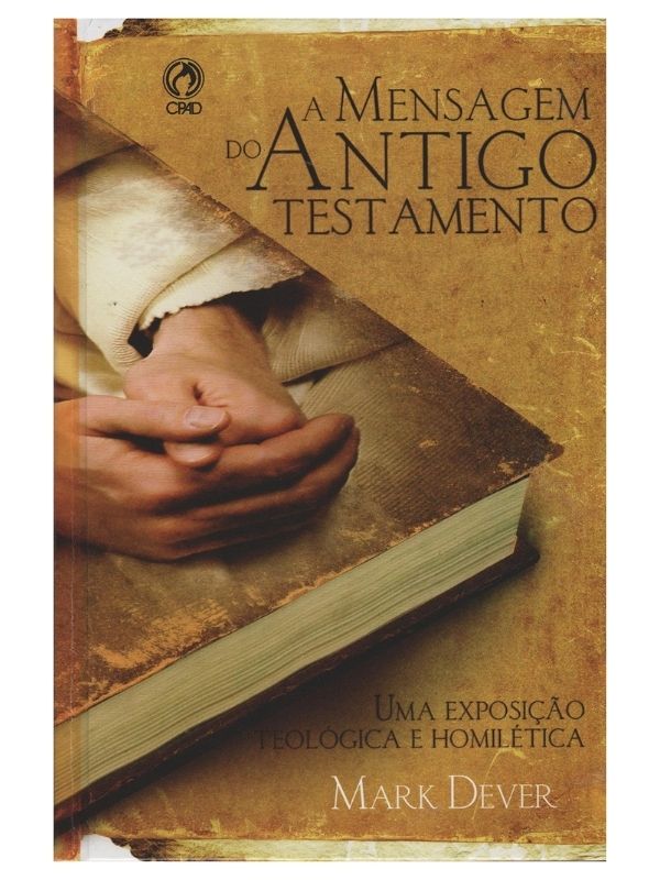 A mensagem do Antigo Testamento, Mark Dever - CPAD