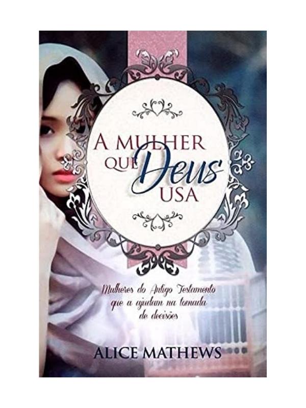 A mulher que Deus usa I Alice Mathews