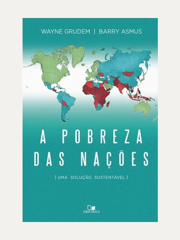 A pobreza das nações, Wayne Grudem &amp; Barry Asmus - Vida Nova