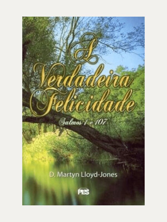 A verdadeira felicidade, D. Martyn Lloyd-Jones - PES