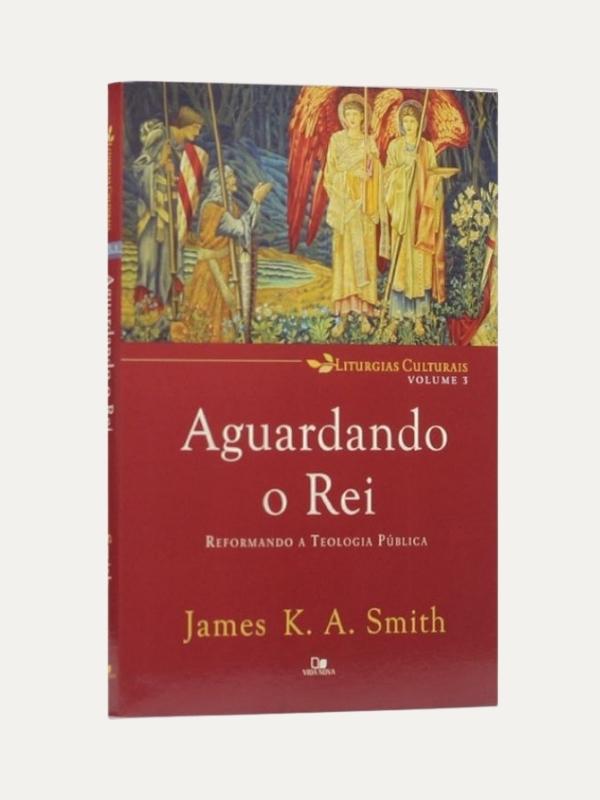 Aguardando o Reino, Reformando a teología pública - James K.A. Smith