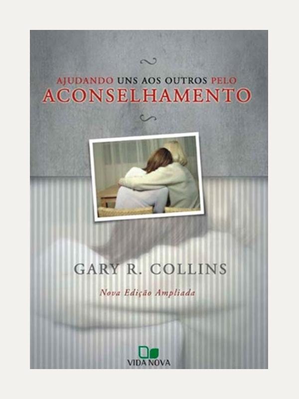 Ajudando uns aos outros pelo aconselhamento, Gary R. Collins - Vida Nova