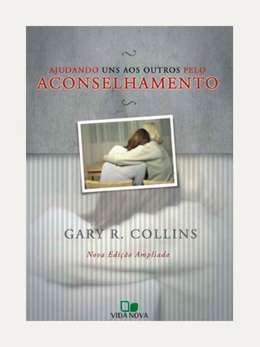 Ajudando uns aos outros pelo aconselhamento, Gary R. Collins - Vida Nova