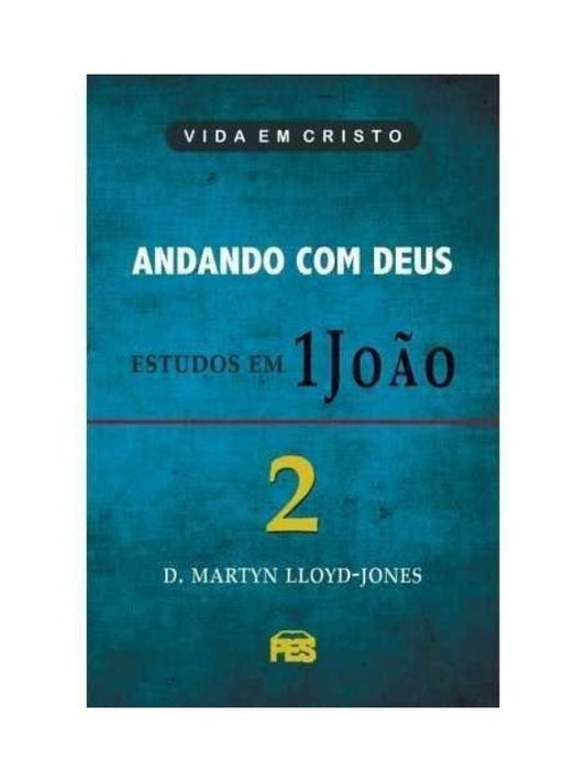 Andando com  Deus, Estudos em 1 João, D. Martyn Lloyd-Jones - PES (vol.2)