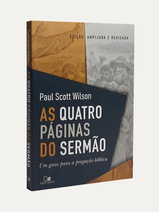 As Quatro Páginas do Sermão, um guia para a pregação bíblica - Paul Scott Wilson