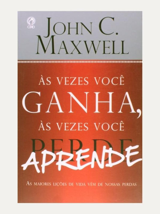 Às vezes voce ganha, às vezes voce aprende I John Maxwell