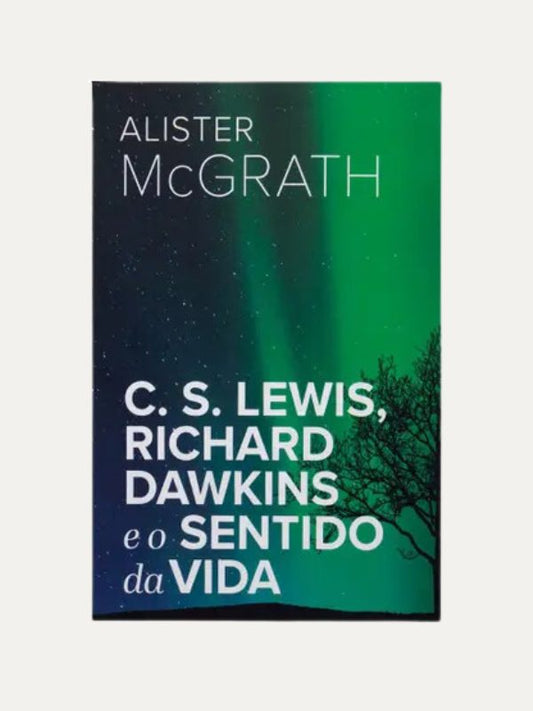 C. S. Lewis, Richard Dawkins e o Sentido da Vida I Alister McGrath I Ultimato