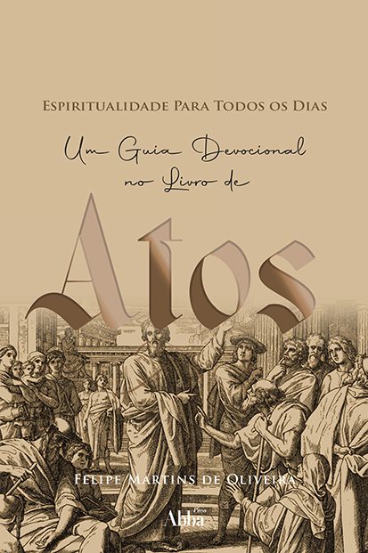 Espiritualidade para todos os dias I Um guia Devocional no livro de Atos I Felipe M. de Oliveira