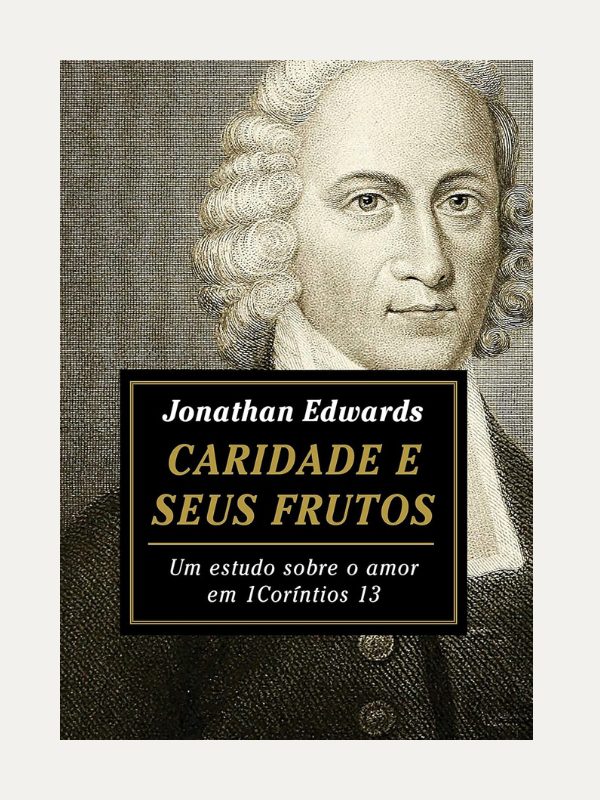 A caridade e seus frutos, Jonathan Edwards - Fiel
