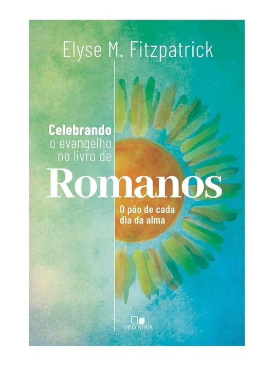 Celebrando o evangelho no livro de Romanos, Elyse M. Fitzpatrick