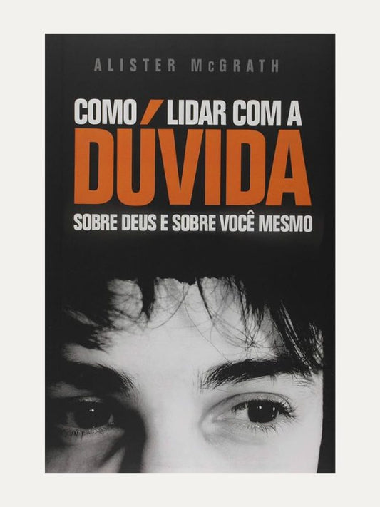 Como Lidar com a Dúvida I Alister McGrath I Ultimato