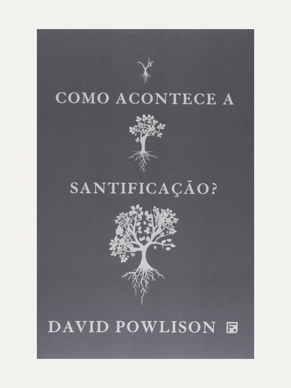 Como acontece a santificação?, David Powlison - Fiel
