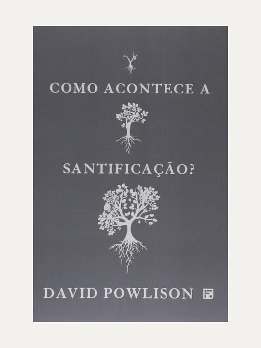 Como acontece a santificação?, David Powlison - Fiel
