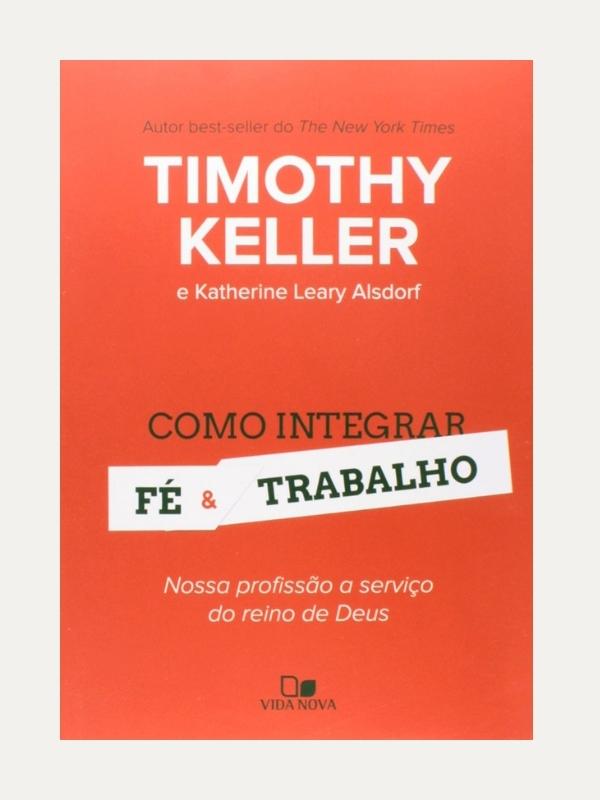 Como integrar fé e trabalho, Timothy Keller - Vida Nova
