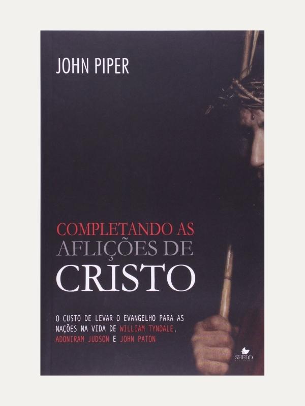 Completando as Aflições de Cristo, John Piper - Shedd