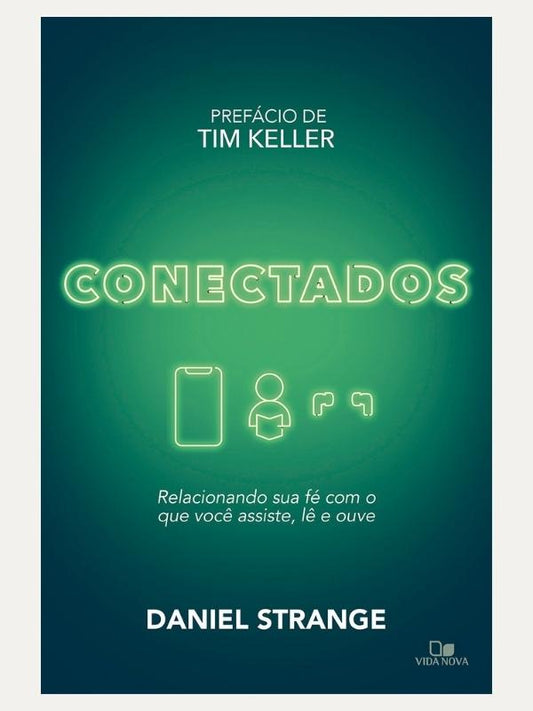 Conectados I Relacionando sua fé com o que você assiste, lê e ouve - Daniel Strange - VIDA NOVA