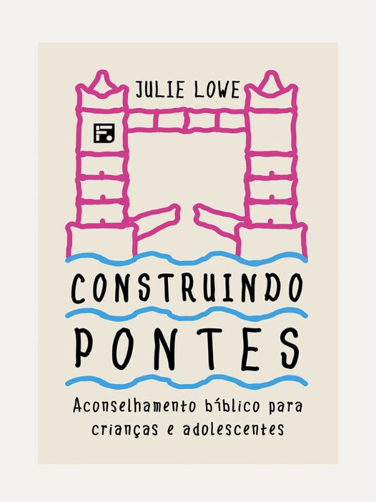 Construindo Pontes I Aconselhamento bíblico para crianças e adolescentes I Julie Lowe