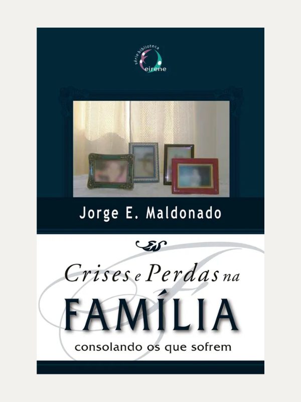 Crises e Perdas na Família I Jorge Ernesto Maldonado I Ultimato