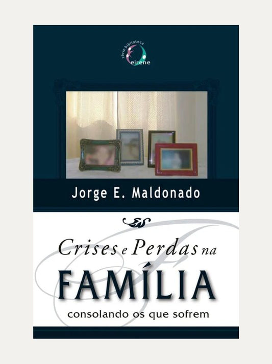 Crises e Perdas na Família I Jorge Ernesto Maldonado I Ultimato