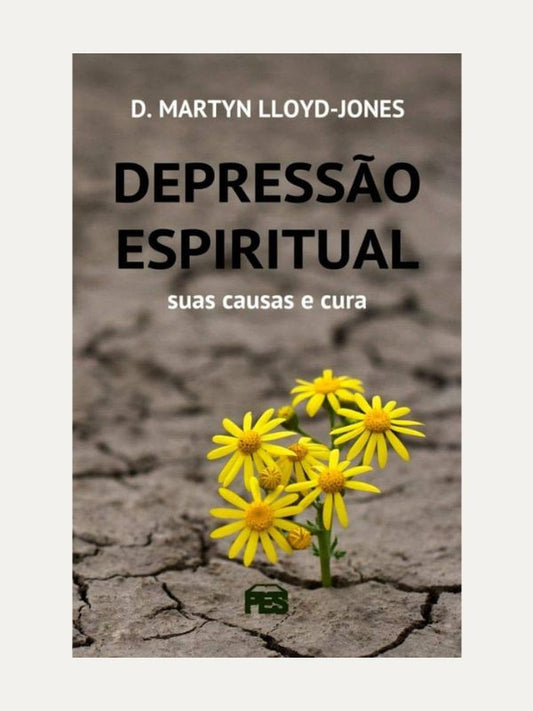 Depressão Espiritual, suas causas e cura, D. M. Lloyd-Jones - PES
