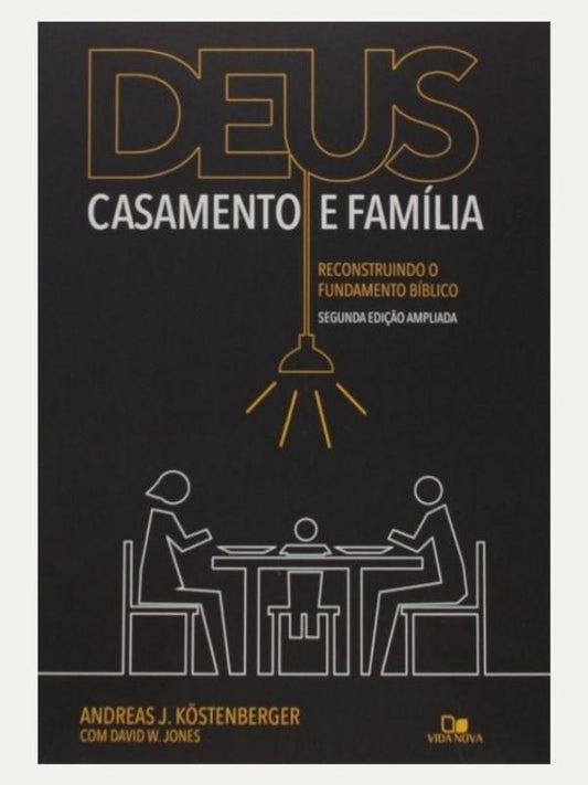 Deus, casamento e família I Andreas J. Kostenberger I Vida Nova