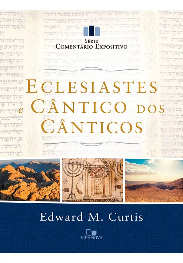 Eclesiastes e Cântico dos Cânticos - Comentário Expositivo | Edward M. Curtis | Vida Nova