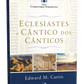Eclesiastes e Cântico dos Cânticos - Comentário Expositivo | Edward M. Curtis | Vida Nova