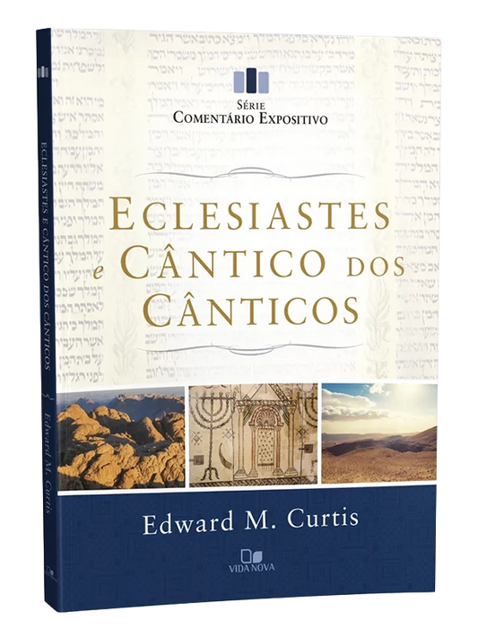 Eclesiastes e Cântico dos Cânticos - Comentário Expositivo | Edward M. Curtis | Vida Nova