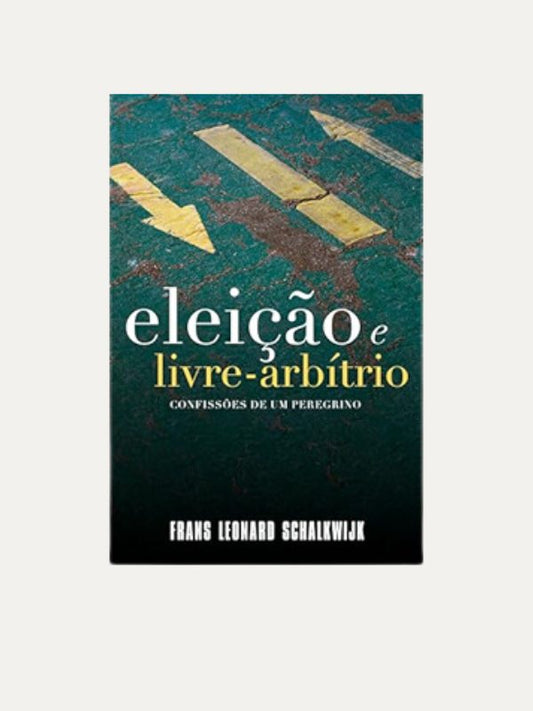 Eleição e Livre-Arbítrio I Frans Leonard Schalkwijk I Ultimato