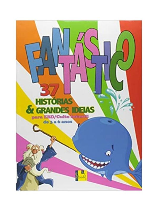 Fantástico. 37 histórias &amp; grandes ideias para EDB/Culto infantil de 3 a 6 anos, Shedd