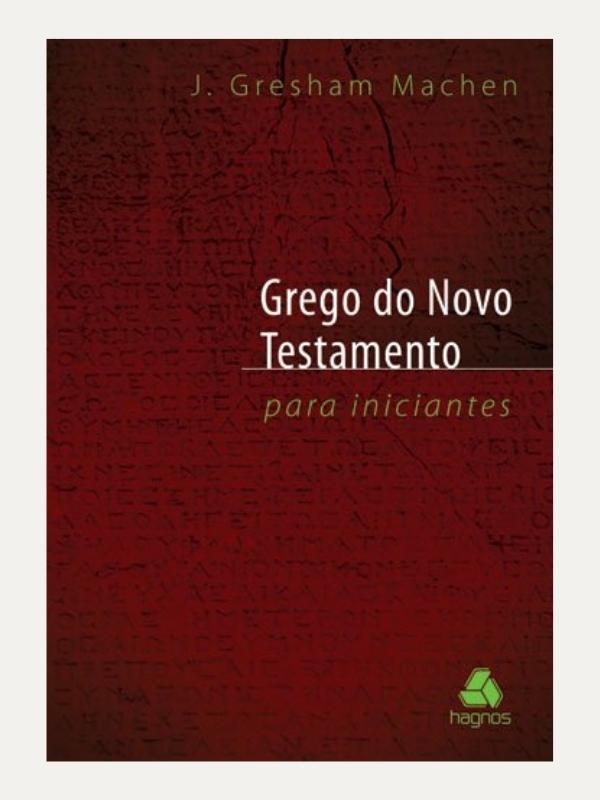 Grego do Novo Testamento para iniciantes, J. Gresham Machen - Hagnos