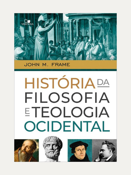 História da filosofia e teologia ocidental I John M. Frame