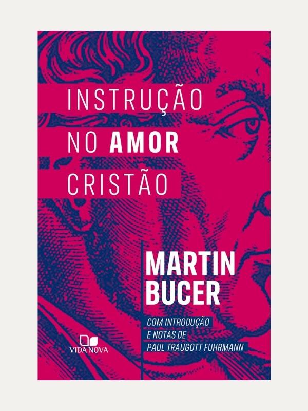 Instrução no amor cristão I Martin Bucer