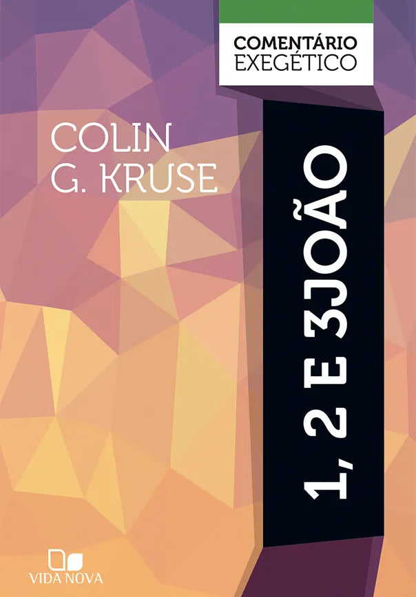 Joao 1, 2 e 3 - Comentário Exegético | Colin G. Kruse | Vida Nova