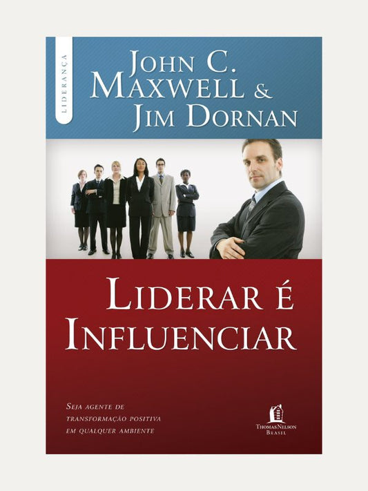 Liderar e Influenciar, John Maxwell &amp; Jim Dornan - Thomas Nelson