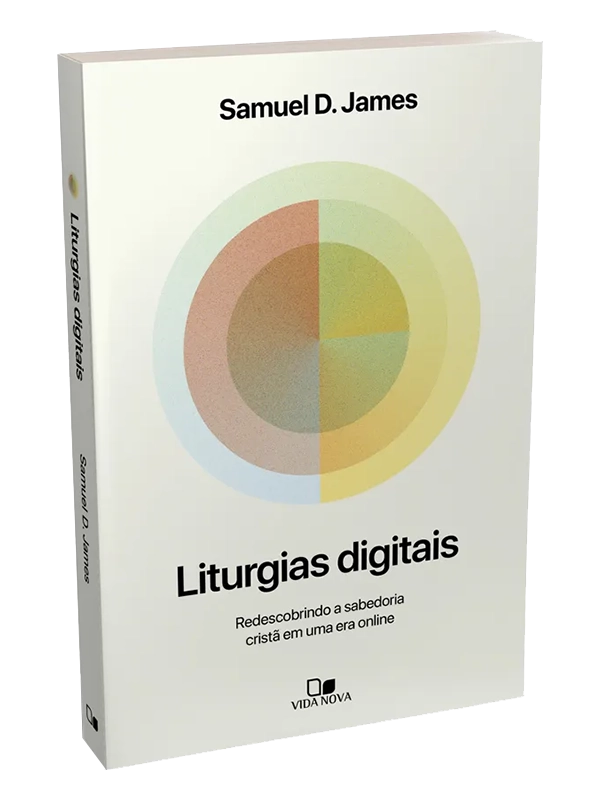 Liturgias digitais | Samuel D. James | Vida Nova