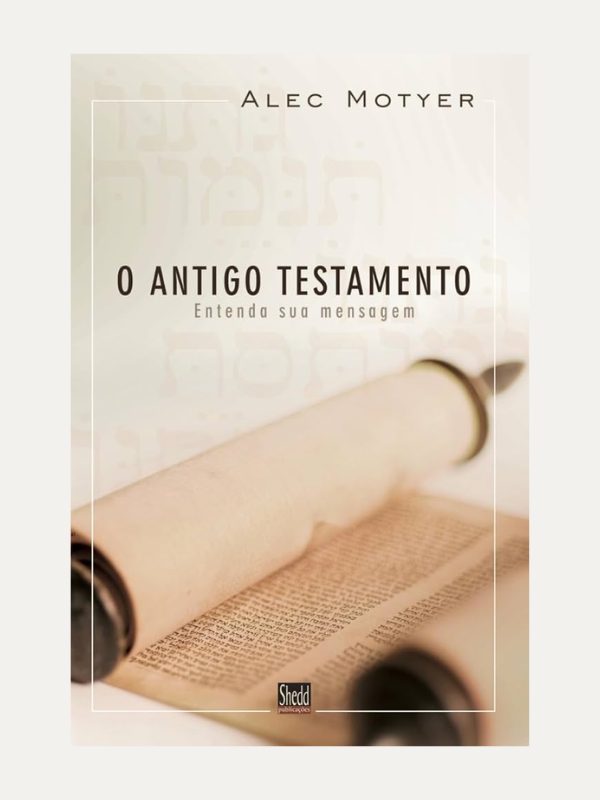 O Antigo Testamento, Alec Motyer - Shedd Publicacoes