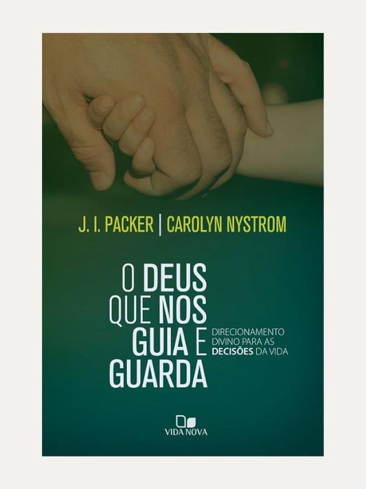 O Deus que nos guia e guarda, J. I. Packer &amp; Carolyn Mystrom - Vida Nova