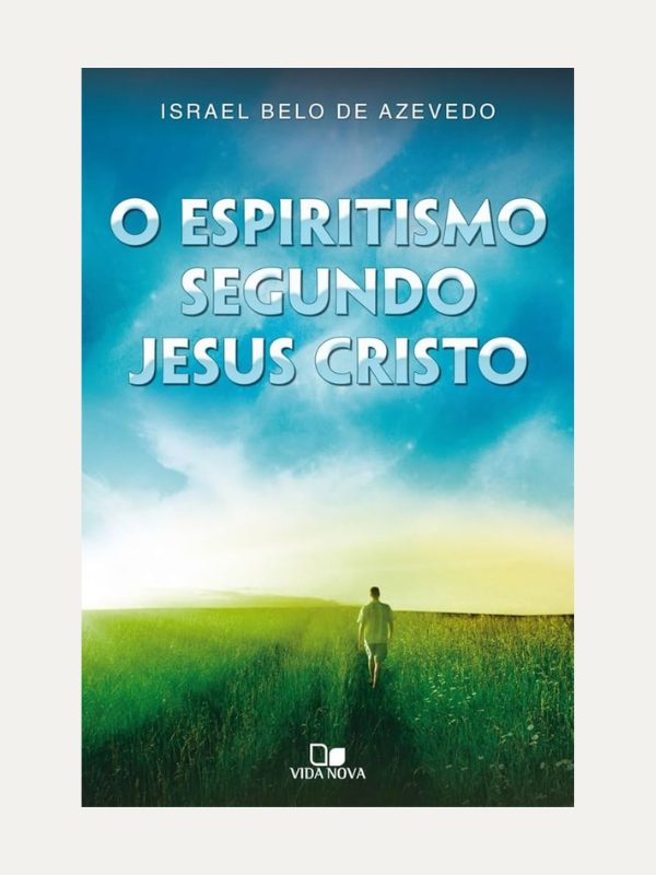 O Espiritismo segundo Jesus Cristo, Israel Belo de Azevedo - Vida Nova