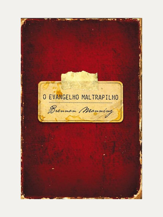 O Evangelho Maltrapilho, Brennan Manning - Mundo Cristão